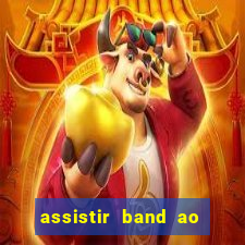 assistir band ao vivo multicanais